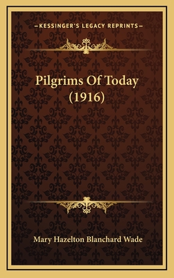 Pilgrims of Today (1916) - Wade, Mary Hazelton Blanchard