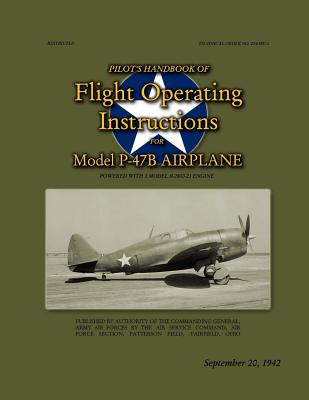 Pilot's Handbook of Flight Operating Instructions For Model P-47B Airplane: Technical Order No. 01-65BC-1, September 20, 1942 - Merriam, Ray