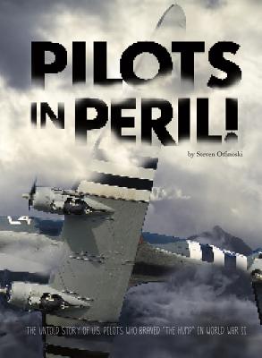 Pilots in Peril!: The Untold Story of U.S. Pilots Who Braved the Hump in World War II - Otfinoski, Steven