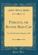 Pimlyco, or Runne Red-Cap: Tis a Mad World at Hogsdon, 1609 (Classic Reprint)