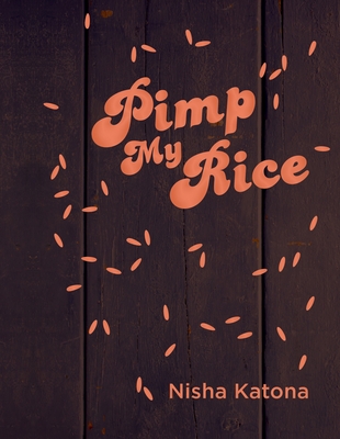 Pimp My Rice: Spice It Up, Dress It Up, Serve It Up - Katona, Nisha