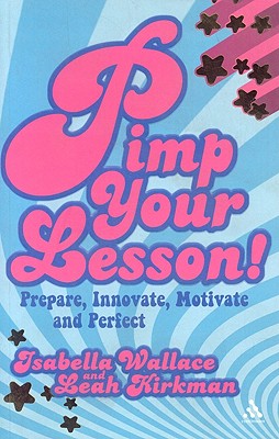 Pimp Your Lesson!: Prepare, Innovate, Motivate and Perfect - Wallace, Isabella, and Kirkman, Leah