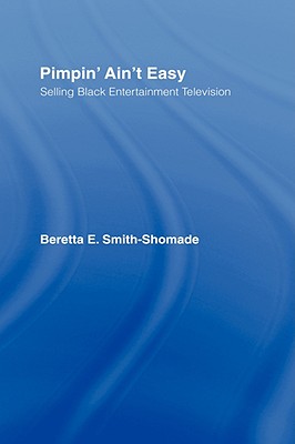 Pimpin' Ain't Easy: Selling Black Entertainment Television - Smith-Shomade, Beretta E