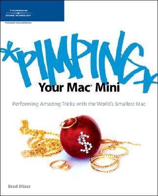 Pimping Your Mac Mini: Performing Amazing Tricks with the World's Smallest Mac - Miser, Brad, and Thomson Course PTR Development (Creator)