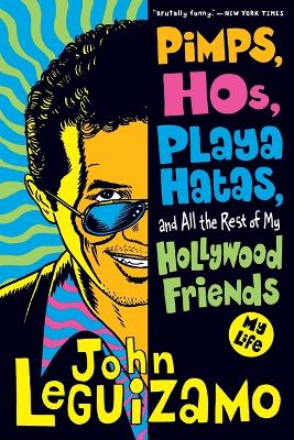 Pimps, Hos, Playa Hatas, and All the Rest of My Hollywood Friends: My Life - Leguizamo, John