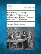 Pinckney's Treaty a Study of America's Advantage from Europe's Distress 1783-1800 - Bemis, Samuel Flagg