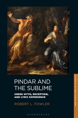 Pindar and the Sublime: Greek Myth, Reception, and Lyric Experience - Fowler, Robert L., Professor