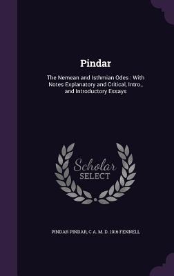 Pindar: The Nemean and Isthmian Odes: With Notes Explanatory and Critical, Intro., and Introductory Essays - Pindar, Pindar, and Fennell, C A M D 1916