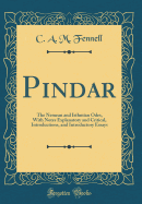 Pindar: The Nemean and Isthmian Odes, with Notes Explanatory and Critical, Introductions, and Introductory Essays (Classic Reprint)