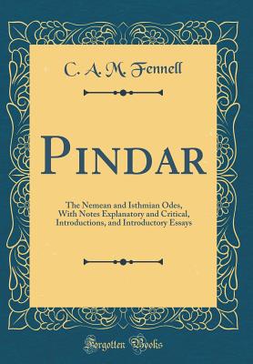 Pindar: The Nemean and Isthmian Odes, with Notes Explanatory and Critical, Introductions, and Introductory Essays (Classic Reprint) - Fennell, C A M