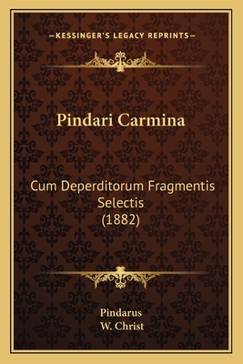 Pindari Carmina: Cum Deperditorum Fragmentis Selectis (1882) - Pindarus, and Christ, W (Editor)