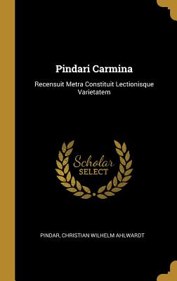 Pindari Carmina: Recensuit Metra Constituit Lectionisque Varietatem - Pindar, and Ahlwardt, Christian Wilhelm