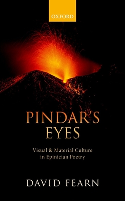 Pindar's Eyes: Visual and Material Culture in Epinician Poetry - Fearn, David