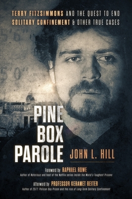 Pine Box Parole: Terry Fitzsimmons and the Quest to End Solitary Confinement & Other True Cases - Hill, John L, and Rowe, Raphael (Foreword by), and Reiter, Keramet (Afterword by)
