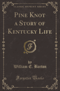 Pine Knot a Story of Kentucky Life (Classic Reprint)