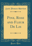Pine, Rose and Fleur de Lis (Classic Reprint)