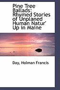 Pine Tree Ballads: Rhymed Stories of Unplaned Human Natur' Up in Maine