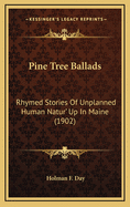 Pine Tree Ballads: Rhymed Stories of Unplanned Human Natur' Up in Maine (1902)