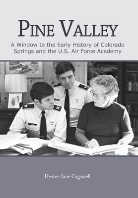 Pine Valley: A Window to the Early History of Colorado Springs and the U.S. Air Force Academy - Cogswell, Hester-Jane