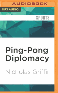 Ping-Pong Diplomacy: The Secret History Behind the Game That Changed the World