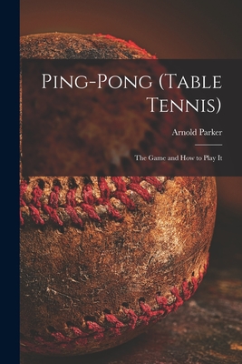 Ping-pong (Table Tennis): the Game and How to Play It - Parker, Arnold