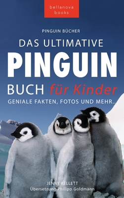 Pinguin B?cher Das Ultimative Pinguin-Buch f?r Kinder: 100+ erstaunliche Fakten ?ber Pinguine, Fotos, Quiz und Wortsuche Puzzle - Kellett, Jenny, and Goldmann, Philipp (Translated by)