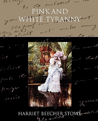 Pink and White Tyranny - Stowe, Harriet Beecher, Professor