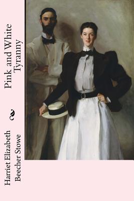 Pink and White Tyranny - Singer Sargent, John (Photographer), and Beecher Stowe, Harriet Elizabeth