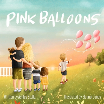 Pink Balloons: A beautiful story of a big brother's dance between grief and hope after miscarriage. - Steltz, Ashley