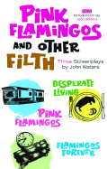 Pink Flamingoes and Other Filth: Three Screenplays by John Waters