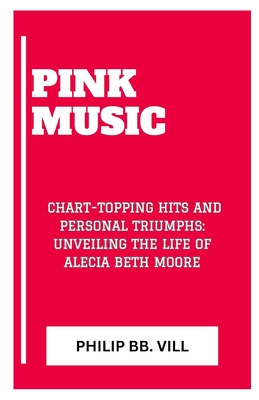 Pink Music: "Chart-Topping Hits and Personal Triumphs: Unveiling the Life of Alecia Beth Moore" - VILL, Philip Bb