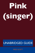 Pink (Singer) - Unabridged Guide