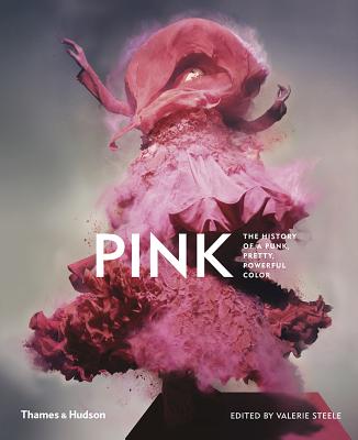 Pink: The History of a Punk, Pretty, Powerful Colour - Steele, Valerie (Editor)