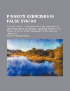 Pinneo's Exercises in False Syntax: For the Correction of Errors in the Grammatical Construction of Sentences: Designed to Aid in the Study of the Author's Grammars of the English Language