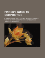 Pinneo's Guide to Composition: A Series of Practical Lessons: Designed to Simplify the Art of Writing Composition: For Beginners