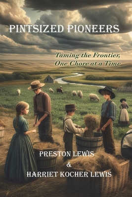 Pintsized Pioneers: Taming the Frontier, One Chore at a Time - Lewis, Preston, and Lewis, Harriet Kocher