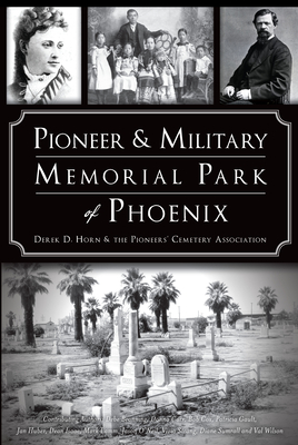 Pioneer and Military Memorial Park of Phoenix - Horn, Derek D, and The Pioneers' Cemetery Association, and Debe Branning Donna Carr Bob Cox Patricia Gault Jan Huber Dean...