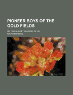 Pioneer Boys of the Gold Fields: Or, the Nugget Hunters of '49