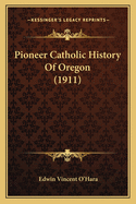 Pioneer Catholic History Of Oregon (1911)