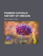 Pioneer Catholic History of Oregon