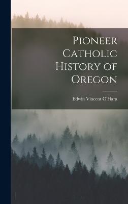 Pioneer Catholic History of Oregon - O'Hara, Edwin Vincent