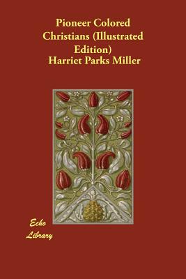 Pioneer Colored Christians (Illustrated Edition) - Miller, Harriet Parks