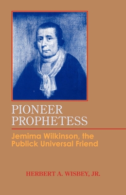 Pioneer Prophetess: Jemima Wilkinson, the Publick Universal Friend - Wisbey, Herbert A