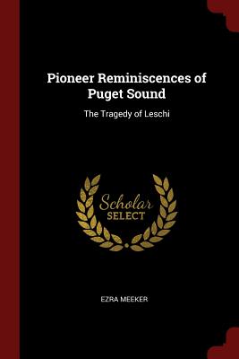 Pioneer Reminiscences of Puget Sound: The Tragedy of Leschi - Meeker, Ezra