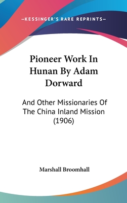 Pioneer Work In Hunan By Adam Dorward: And Other Missionaries Of The China Inland Mission (1906) - Broomhall, Marshall