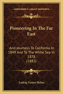 Pioneering In The Far East: And Journeys To California In 1849 And To The White Sea In 1878 (1882)