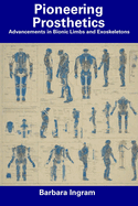Pioneering Prosthetics: Advancements in Bionic Limbs and Exoskeletons