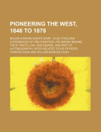 Pioneering the West, 1846 to 1878: Major Howard Egan's Diary: Also Thrilling Experiences of Pre-Frontier Life Among Indians, Their Traits, Civil and Savage, and Part of Autobiography, Inter-Related to His Father's