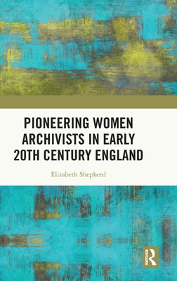 Pioneering Women Archivists in Early 20th Century England - Shepherd, Elizabeth