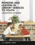 Pioneers and Leaders in Library Services to Youth: A Biographical Dictionary
